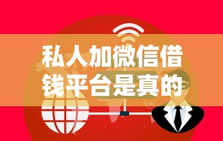 私人加微信借钱平台是真的吗？整合5个黑了也可以放款的平台