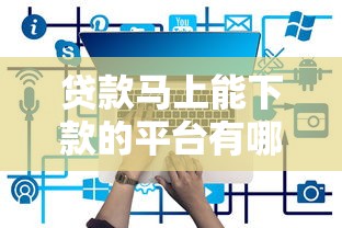 贷款马上能下款的平台有哪些：推荐五个平台贷款靠谱