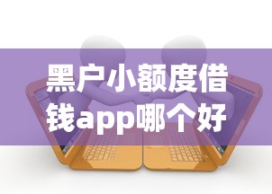 黑户小额度借钱app哪个好？试试这5个贷款客户平台