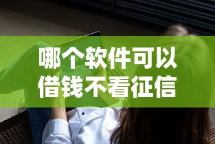 哪个软件可以借钱不看征信的：整理5个17岁能贷款的平台