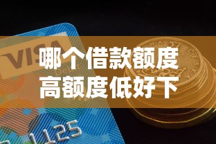 哪个借款额度高额度低好下款：试试这5个借款1500必下的平台黑户