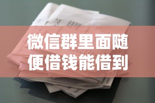 微信群里面随便借钱能借到吗，罗列五个锦鲤花借款一样的平台