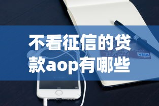不看征信的贷款aop有哪些？推荐五个手机小额黑户快速贷款口子
