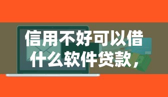 信用不好可以借什么软件贷款，罗列5个先还利息后还本金的贷款平台