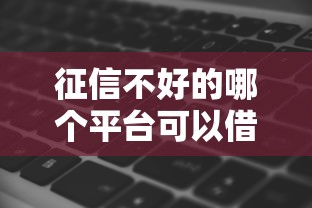 征信不好的哪个平台可以借款：推荐五个轻松借款无征信记录的软件