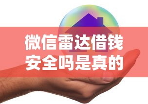 微信雷达借钱安全吗是真的吗：公布5个借款平台借钱安全