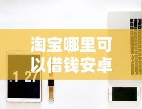 淘宝哪里可以借钱安卓手机的，试试这5个有逾期借款容易通过的口子