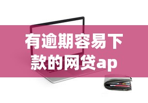 有逾期容易下款的网贷app，梳理五个最快的贷款平台