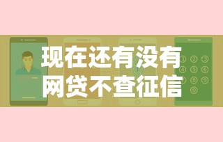 现在还有没有网贷不查征信的，试试这五个借款平台不上征信的