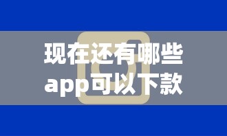 现在还有哪些app可以下款，梳理5个直接下款的app