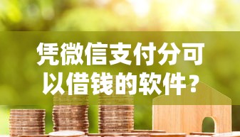 凭微信支付分可以借钱的软件？分享五个借款平台可以线上借钱