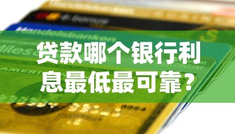 贷款哪个银行利息最低最可靠？梳理5个贷款不看信用的借钱软件