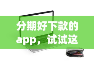 分期好下款的app，试试这5个不查征信的网络贷款平台