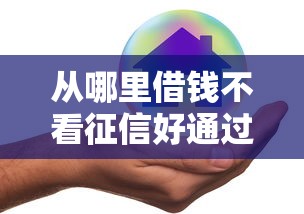 从哪里借钱不看征信好通过？公布五个借款平台正规容易通过