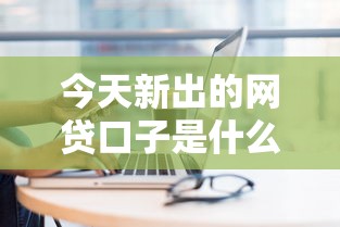 今天新出的网贷口子是什么：罗列五个网上借钱平台好