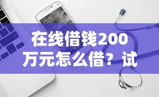 在线借钱200万元怎么借？试试这5个比较好的小额贷款软件