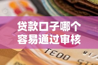 贷款口子哪个容易通过审核?梳理五个贷款平台不看征信 贷款口子哪个容易通过审核?梳理五个贷款平台不看征信