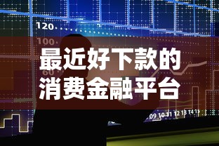 最近好下款的消费金融平台？罗列五个网上贷款平台排行榜