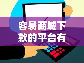 容易商城下款的平台有哪些？整理5个比信用飞更好下款的口子