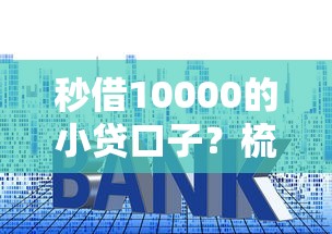 秒借10000的小贷口子？梳理5个有什么借钱平台