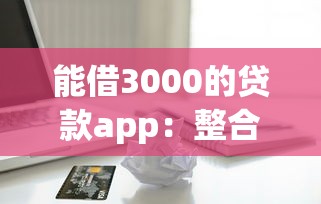 能借3000的贷款app：整合5个靠谱的苹果id贷口子