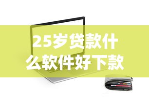 25岁贷款什么软件好下款，分享5个不查流水的小额度贷款app