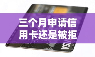 三个月申请信用卡还是被拒？试试这5个征信花了负债过高平台可以贷款
