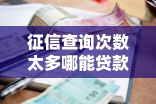 征信查询次数太多哪能贷款，梳理5个逾期严重负债高能下款的平台