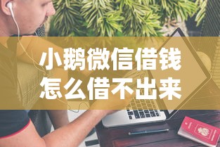 小鹅微信借钱怎么借不出来：罗列五个网上平台借钱不还会怎样