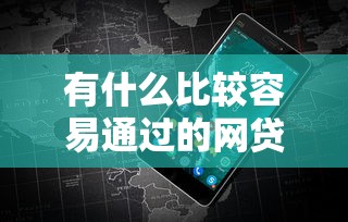 有什么比较容易通过的网贷，罗列5个黑征信也能贷款的网贷平台