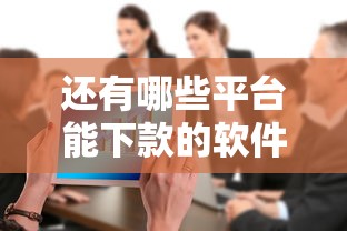还有哪些平台能下款的软件？整合五个贷款平台正规