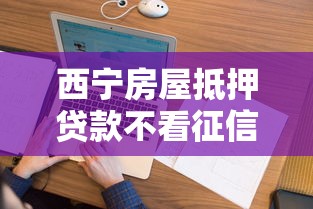 西宁房屋抵押贷款不看征信？看看这5个黑户可以下的贷款平台