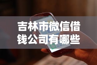 吉林市微信借钱公司有哪些：分享五个轻松贷10万的软件