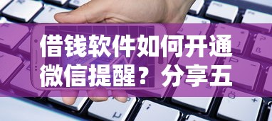 借钱软件如何开通微信提醒？分享五个手机平台贷款