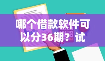 哪个借款软件可以分36期?试试这5个借钱最快的平台 哪个借款软件可以分36期?试试这5个借钱最快的平台