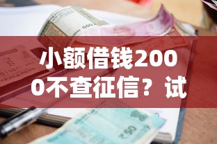 小额借钱2000不查征信？试试这5个借款平台最安全可靠利息低