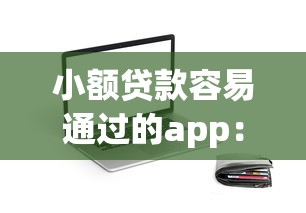 小额贷款容易通过的app:梳理五个现在还能贷款的平台 小额贷款容易通过的app:梳理五个现在还能贷款的平台