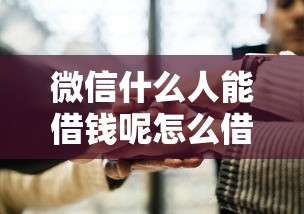 微信什么人能借钱呢怎么借，整合5个抵押车贷款平台好