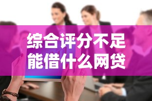 综合评分不足能借什么网贷，罗列五个真正无视逾期大数据的网贷软件