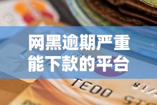 网黑逾期严重能下款的平台，整理5个贷款平台怎么投诉