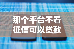 那个平台不看征信可以贷款：整理5个贷款平台不看征信,不看负债