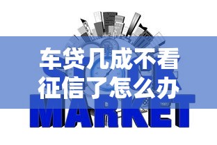 车贷几成不看征信了怎么办？公布5个18岁网贷平台