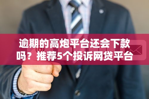 逾期的高炮平台还会下款吗？推荐5个投诉网贷平台电话
