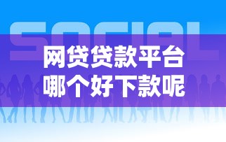 网贷贷款平台哪个好下款呢，整理5个必下款的贷款平台