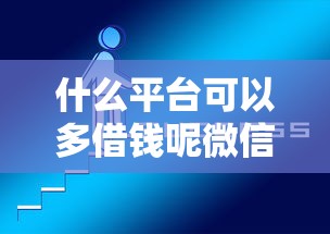 什么平台可以多借钱呢微信，推荐5个合规的网贷平台