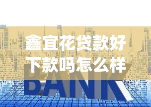 鑫宜花贷款好下款吗怎么样?公布五个利息低的网贷app 鑫宜花贷款好下款吗怎么样?公布五个利息低的网贷app