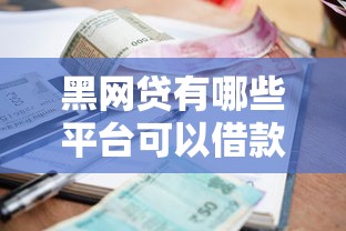 黑网贷有哪些平台可以借款，罗列五个失信人可以借钱的平台