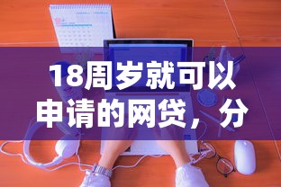 18周岁就可以申请的网贷，分享五个借款平台借钱最靠谱