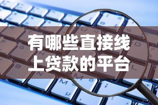 有哪些直接线上贷款的平台：罗列五个2025商城套现的口子都有什么