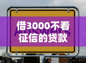 借3000不看征信的贷款？梳理5个什么贷款平台额度高